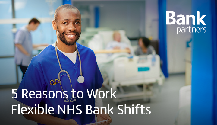  5 reasons to work flexible NHS bank shifts | Bank Partners